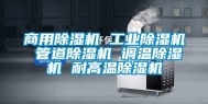商用除湿机 长征娱乐除湿机 管道除湿机 调温除湿机 耐高温除湿机