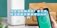 长征娱乐湿膜加湿器厂家共享除湿机的装备是那些构成的