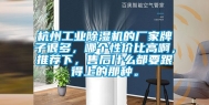杭州长征娱乐除湿机的厂家牌子很多，哪个性价比高啊，推荐下，售后什么都要跟得上的那种。