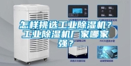 怎样挑选长征娱乐除湿机？长征娱乐除湿机厂家哪家强？