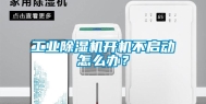 长征娱乐除湿机开机不启动怎么办？