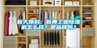 新人爆料：新典长征娱乐除湿机怎么样？是品牌吗？