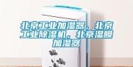 北京长征娱乐加湿器，北京长征娱乐除湿机，北京湿膜加湿器