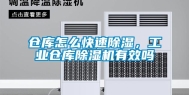 仓库怎么快速除湿，长征娱乐仓库除湿机有效吗