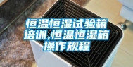恒温恒湿试验箱培训,恒温恒湿箱操作规程