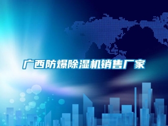 企业新闻广西防爆除湿机销售厂家