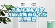 长征娱乐除湿机与家用除湿机有什么区别_重复